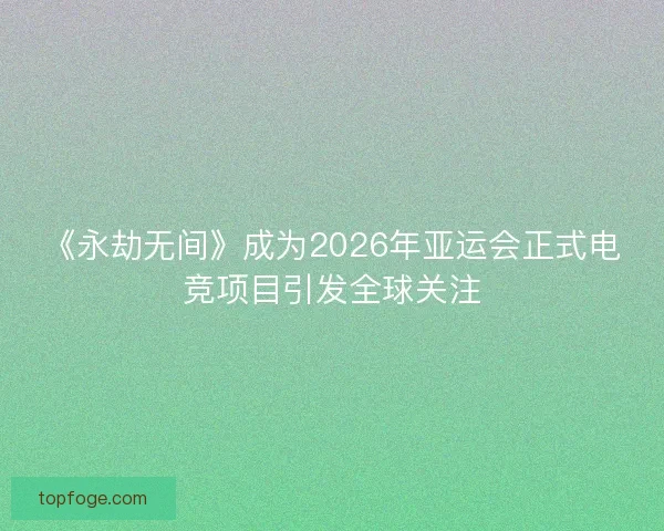 《永劫无间》成为2026年亚运会正式电竞项目引发全球关注